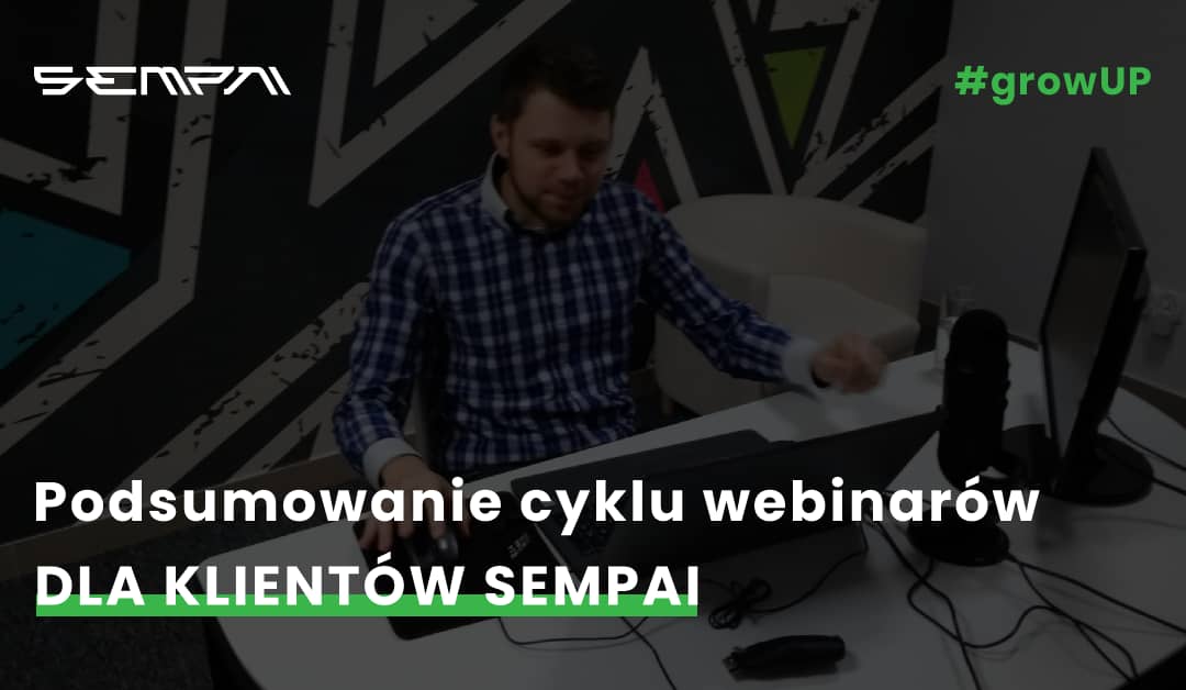 Podsumowanie cyklu webinarów dla klientow Sempai