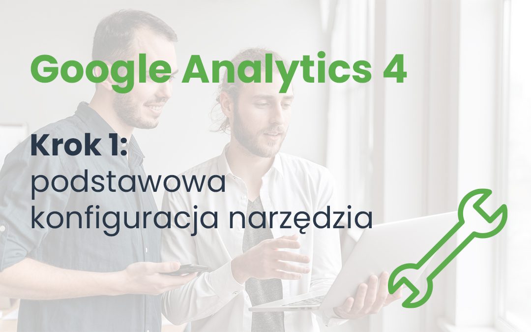 Google Analytics 4 - konfiguracja narzędzia
