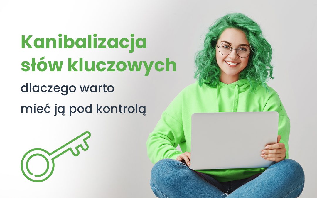 Kanibalizacja słów kluczowych - dlaczego warto mieć ją pod kontrolą
