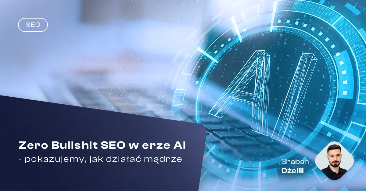 Zero Bullshit SEO w erze AI – pokazujemy, jak działać mądrze