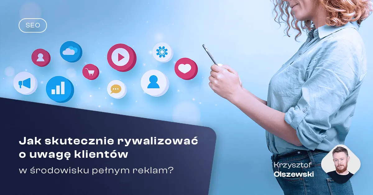 Jak skutecznie rywalizowac o uwage klientow w srodowisku pelnym reklam